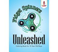 Fidget Spinners Unleashed : Coloring Book for 10 Year Old Boys