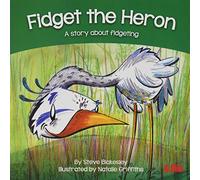 Fidget the Heron: A story about fidgeting (Birds Behaving Badly)