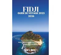 FIDJI GUIDE DE VOYAGE 2025 2026: Votre porte d'entrée vers l'aventure, les plages et la vie insulaire