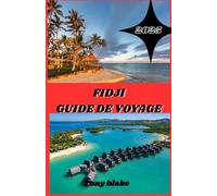 FIDJI GUIDE DE VOYAGE 2025: Guide de voyage aux Fidji : découvrez des rivages dorés, des récifs cachés, des traditions ancestrales et un bonheur insulaire inoubliable