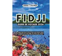 FIDJI GUIDE DE VOYAGE 2026: Explorez Nadi, Suva, la côte de corail, les îles Denarau, Yasawa et Mamanuca avec leurs plages, leur culture, leurs ... d'île en île et leurs joyaux cachés