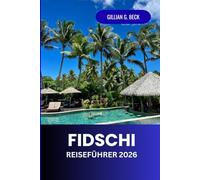 Fidschi Reiseführer 2026: Entdecken Sie die verborgenen Juwelen, unberührten Strände und unvergesslichen Abenteuer der Inseln im Südpazifik