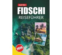 FIDSCHI REISEFÜHRER 2026: Inselhüpfen, Korallenriffe, Kulturdörfer, Strandresorts und Reisetipps für die Erkundung des Südpazifiks