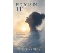 Fiducia in te: Il metodo per donne che vogliono credere in sé, scegliere per sé e costruire la vita che vogliono (Consapevolezza e Libertà)