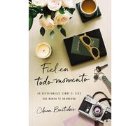 Fiel En Todo Momento: 40 Devocionales Sobre El Dios Que Nunca Te Abandona