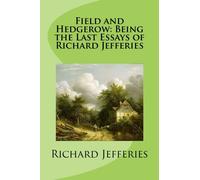 Field and Hedgerow: Being the Last Essays of Richard Jefferies