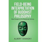 Field-Being Interpretation of Buddhist Philosophy: Nine Essays on Its Relational Activity