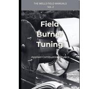 Field Burner Tuning: Applied Combustion Physics (The Wells Field Manuals)