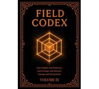 FIELD CODEX: Volume IX - Soul Origins, Structure, and Integration