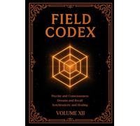 FIELD CODEX: Volume XII - Psychic Senses, Dreamwork, and Protocols of Consciousness