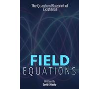 Field Equations: The Quantum Blueprint of Existence