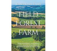 Field Forest Farm: Things Interesting to Young Nature Lovers, Including Some Matters of Moment to Gardeners & Fruit Growers