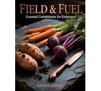 Field & Fuel: Essential Carbohydrates for Endurance (The Temple & Table Collection)