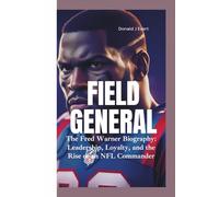FIELD GENERAL: The Fred Warner Biography-Leadership, Loyalty, and the Rise of an NFL Commander