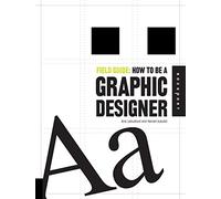 Field Guide: How to be a Graphic Designer