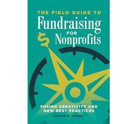 Field Guide to Fundraising for Nonprofits, The: Fusing Creativity and New Best Practices