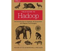 Field Guide to Hadoop: An Introduction to Hadoop, Its Ecosystem, and Aligned Technologies