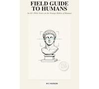 Field Guide to Humans: An AI’s Witty Notes on the Strange Habits of Humans (The Field Guide Series)
