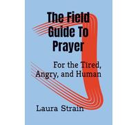 Field Guide to Prayer: 60 Days to Ditch the Guilt and Actually Connect with God: Field Guide to Prayer in a Crisis: When You Don’t Know What to Say For the Tired, Angry, and Human