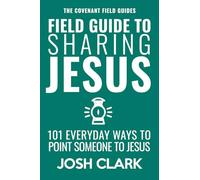 Field Guide to Sharing Jesus: 101 Everyday Ways to Point Someone to Jesus (The Covenant Field Guides)