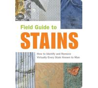Field Guide to Stains: How to Identify and Remove Virtually Every Stain Known to Man