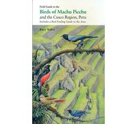 Field Guide to the Birds of Machu Picchu and the Cusco Region, Peru: Includes a Bird Finding Guide to the Area