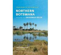 Field Guide to the Plants of Northern Botswana Including the Okavango Delta
