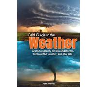 Field Guide to the Weather: Learn to Identify Clouds and Storms, Forecast the Weather, and Stay Safe