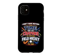 Field Hockey I Don't Have Neither The Time Nor The Crayons Case for iPhone 11