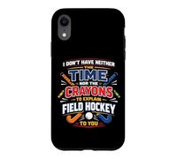 Field Hockey I Don't Have Neither The Time Nor The Crayons Case for iPhone XR