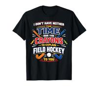 Field Hockey I Don't Have Neither The Time Nor The Crayons T-Shirt