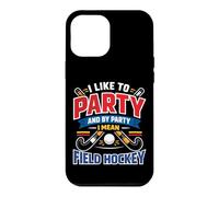 Field Hockey I Like To Party And By Party I Mean Field Case for iPhone 12 Pro Max