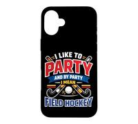 Field Hockey I Like To Party And By Party I Mean Field Case for iPhone 16 Plus
