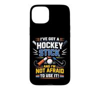 Field Hockey I've Got A Hockey Stick And I'm Not Afraid To Case for iPhone 15 Plus