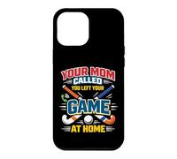 Field Hockey Your Mom Called You Left Your Game At Home Case for iPhone 12 Pro Max