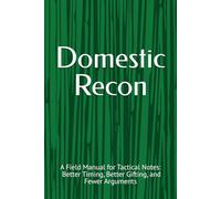 Field Manual: Domestic Recon for the Mission That Matters: Tactical Notes for Better Timing, Better Gifting, and Fewer Arguments