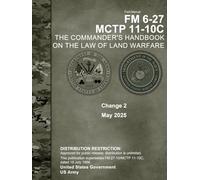 Field Manual FM 6-27 MCTP 11-10C The Commander’s Handbook on the Law of Land Warfare Change 2 May 2025