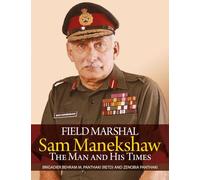 Field Marshal Sam Manekshaw: The Man and His Times