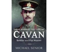 Field Marshal the Earl of Cavan: Soldier and Fox Hunter