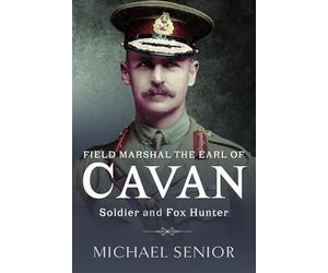 Field Marshal the Earl of Cavan: Soldier and Fox Hunter