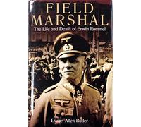 Field Marshal: The Life and Death of Erwin Rommel