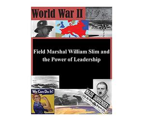 Field Marshal William Slim and the Power of Leadership (World War II)