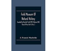 Field Museum Of Natural History Founded By Marshall Field 1893 (Volume Xiii); Flora Of Peru Part Ii. No. 2