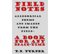 FIELD NOTES: ALLEGORICAL POEMS AND IMAGES FROM THE FIELD--A BOOK FOR ANY SPACE-TIME