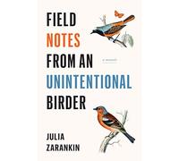 Field Notes from an Unintentional Birder: A Memoir