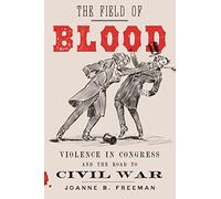 Field of Blood, The: Violence in Congress and the Road to Civil War