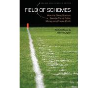 Field of Schemes: How the Great Stadium Swindle Turns Public Money into Private Profit, Revised and Expanded Edition