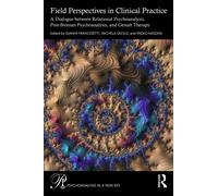 Field Perspectives in Clinical Practice : A Dialogue between Relational Psychoanalysis, Post-Bionian Psychoanalysis, and Gestalt Therapy