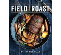 Field Roast: 101 Artisan Vegan Meat Recipes to Cook, Share, & Savor