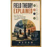 Field Theory Explained: Pierre Bourdieu on Competition, Institutions, and the Hidden Structure of Society (Half Hour Help Social Science and Anthropology Series)